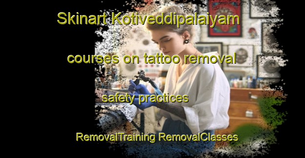 Skinart Kotiveddipalaiyam courses on tattoo removal safety practices | #RemovalTraining #RemovalClasses #SkinartTraining-India