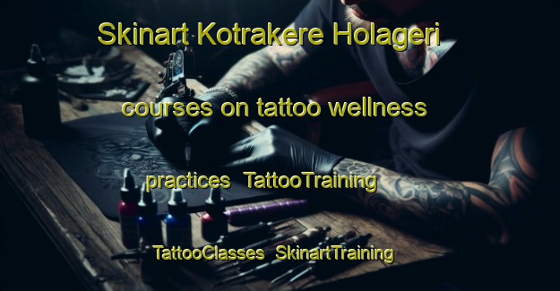 Skinart Kotrakere Holageri courses on tattoo wellness practices | TattooTraining | TattooClasses | SkinartTraining-India