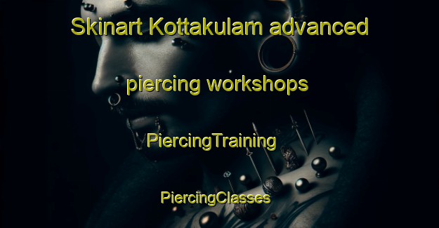 Skinart Kottakulam advanced piercing workshops | PiercingTraining | PiercingClasses | SkinartTraining-India