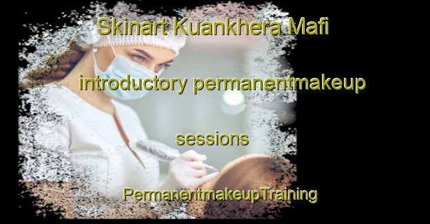 Skinart Kuankhera Mafi introductory permanentmakeup sessions | PermanentmakeupTraining | PermanentmakeupClasses | SkinartTraining-India