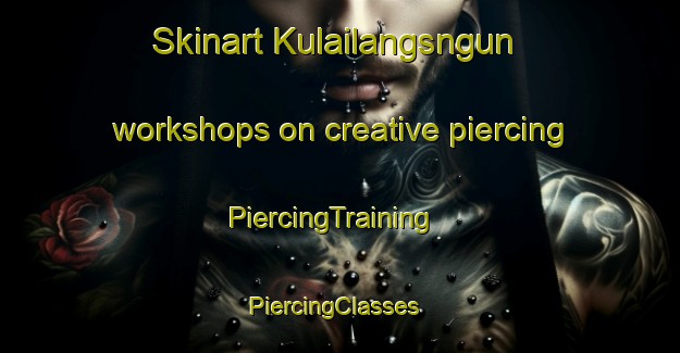 Skinart Kulailangsngun workshops on creative piercing | PiercingTraining | PiercingClasses | SkinartTraining-India