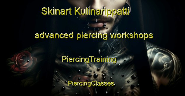 Skinart Kulinarippatti advanced piercing workshops | PiercingTraining | PiercingClasses | SkinartTraining-India