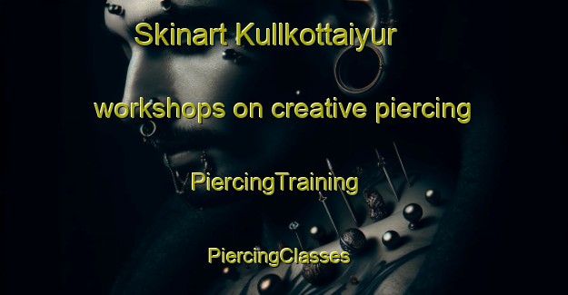 Skinart Kullkottaiyur workshops on creative piercing | PiercingTraining | PiercingClasses | SkinartTraining-India