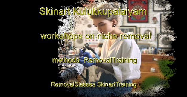 Skinart Kulukkupalaiyam workshops on niche removal methods | #RemovalTraining #RemovalClasses #SkinartTraining-India