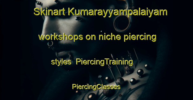 Skinart Kumarayyampalaiyam workshops on niche piercing styles | #PiercingTraining #PiercingClasses #SkinartTraining-India