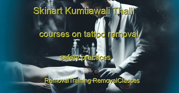 Skinart Kumtiawali Thalli courses on tattoo removal safety practices | #RemovalTraining #RemovalClasses #SkinartTraining-India