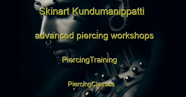 Skinart Kundumanippatti advanced piercing workshops | PiercingTraining | PiercingClasses | SkinartTraining-India