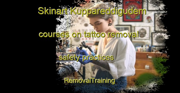 Skinart Kuppareddigudem courses on tattoo removal safety practices | RemovalTraining | RemovalClasses | SkinartTraining-India