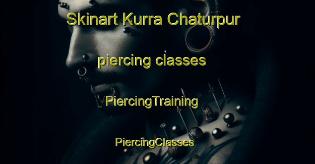Skinart Kurra Chaturpur piercing classes | PiercingTraining | PiercingClasses | SkinartTraining-India