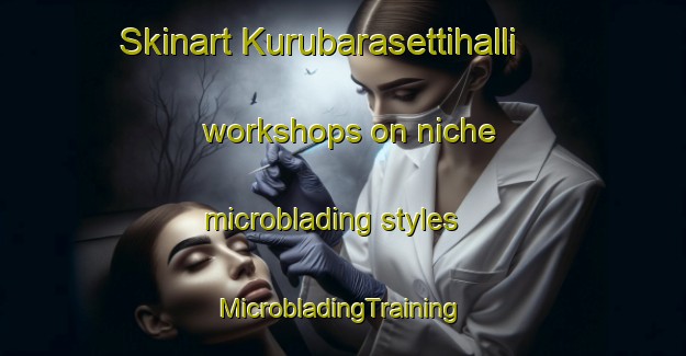 Skinart Kurubarasettihalli workshops on niche microblading styles | #MicrobladingTraining #MicrobladingClasses #SkinartTraining-India