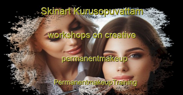 Skinart Kurusopuvattam workshops on creative permanentmakeup | #PermanentmakeupTraining #PermanentmakeupClasses #SkinartTraining-India