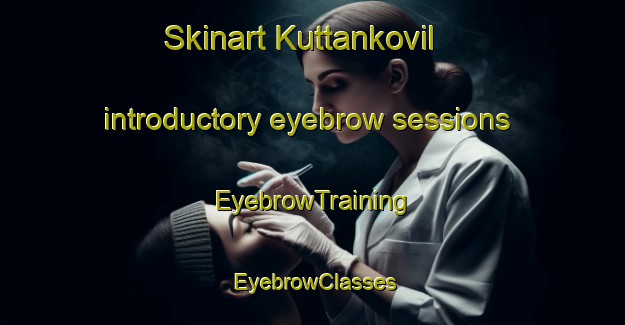 Skinart Kuttankovil introductory eyebrow sessions | EyebrowTraining | EyebrowClasses | SkinartTraining-India