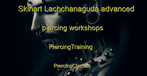 Skinart Lachchanaguda advanced piercing workshops | PiercingTraining | PiercingClasses | SkinartTraining-India