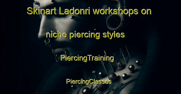 Skinart Ladonri workshops on niche piercing styles | PiercingTraining | PiercingClasses | SkinartTraining-India