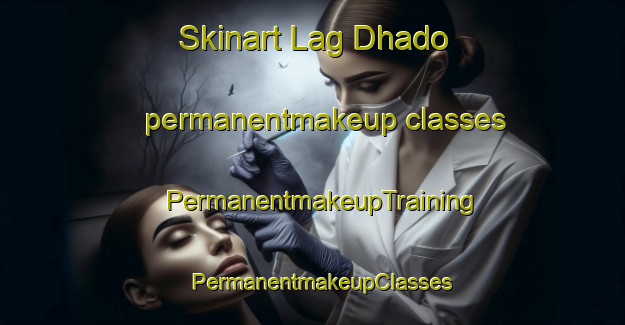 Skinart Lag Dhado permanentmakeup classes | PermanentmakeupTraining | PermanentmakeupClasses | SkinartTraining-India