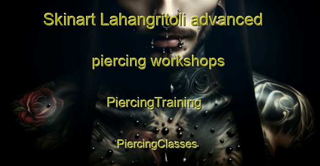 Skinart Lahangritoli advanced piercing workshops | PiercingTraining | PiercingClasses | SkinartTraining-India