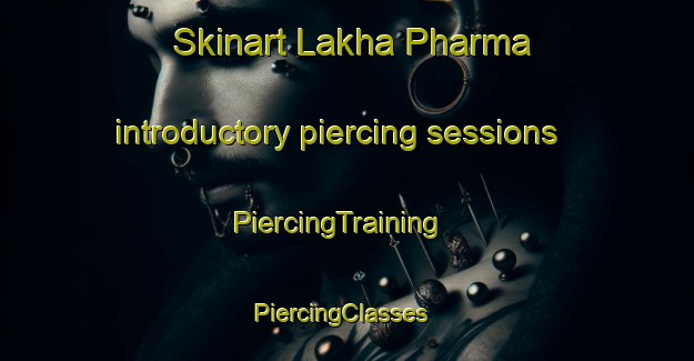 Skinart Lakha Pharma introductory piercing sessions | PiercingTraining | PiercingClasses | SkinartTraining-India