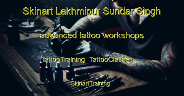 Skinart Lakhmipur Sundar Singh advanced tattoo workshops | TattooTraining | TattooClasses | SkinartTraining-India