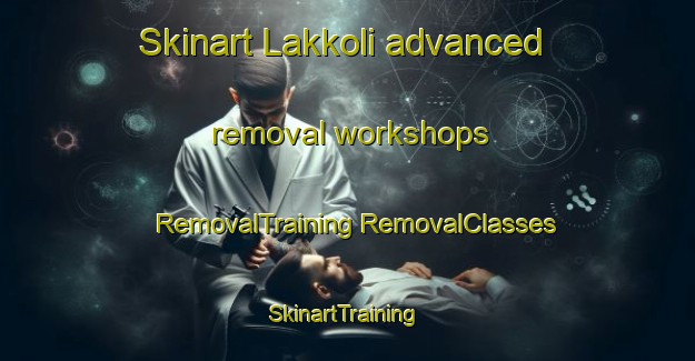 Skinart Lakkoli advanced removal workshops | #RemovalTraining #RemovalClasses #SkinartTraining-India