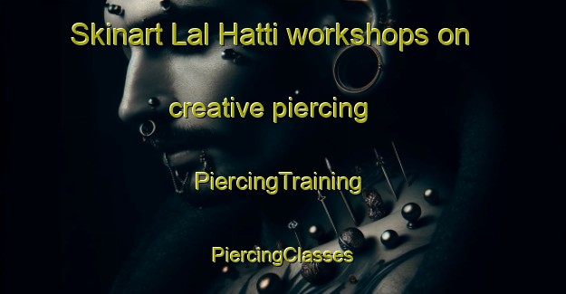 Skinart Lal Hatti workshops on creative piercing | #PiercingTraining #PiercingClasses #SkinartTraining-India