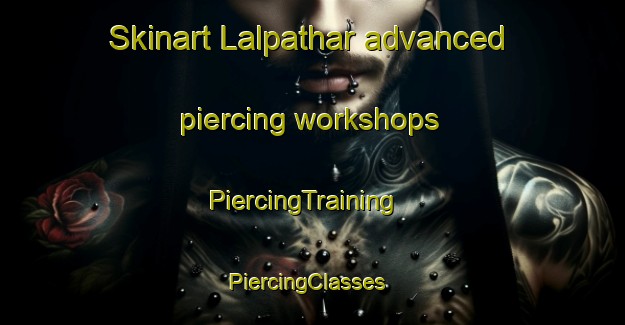 Skinart Lalpathar advanced piercing workshops | PiercingTraining | PiercingClasses | SkinartTraining-India