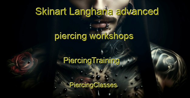 Skinart Langhana advanced piercing workshops | PiercingTraining | PiercingClasses | SkinartTraining-India