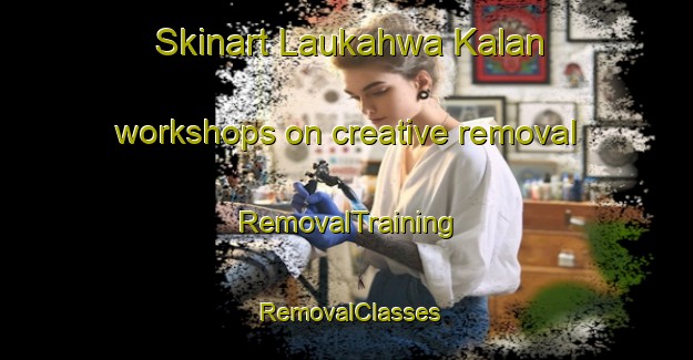 Skinart Laukahwa Kalan workshops on creative removal | RemovalTraining | RemovalClasses | SkinartTraining-India