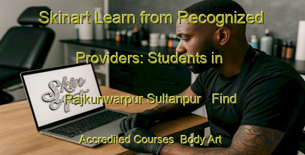 Skinart Learn from Recognized Providers: Students in Rajkunwarpur Sultanpur - Find Accredited Courses | Body Art Qualification Authority | BAQA-India