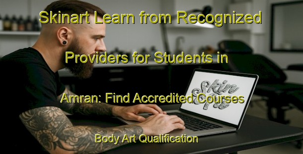 Skinart Learn from Recognized Providers for Students in Amran: Find Accredited Courses | Body Art Qualification Authority | BAQA-India