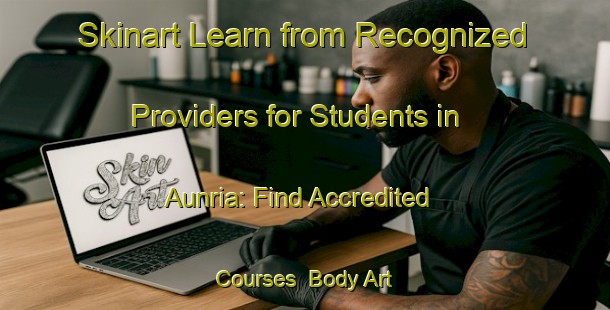 Skinart Learn from Recognized Providers for Students in Aunria: Find Accredited Courses | Body Art Qualification Authority | BAQA-India