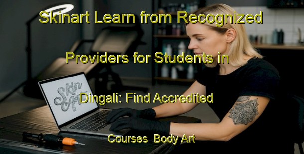 Skinart Learn from Recognized Providers for Students in Dingali: Find Accredited Courses | Body Art Qualification Authority | BAQA-India