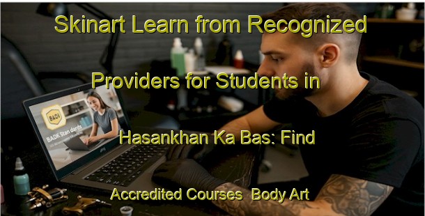 Skinart Learn from Recognized Providers for Students in Hasankhan Ka Bas: Find Accredited Courses | Body Art Qualification Authority | BAQA-India