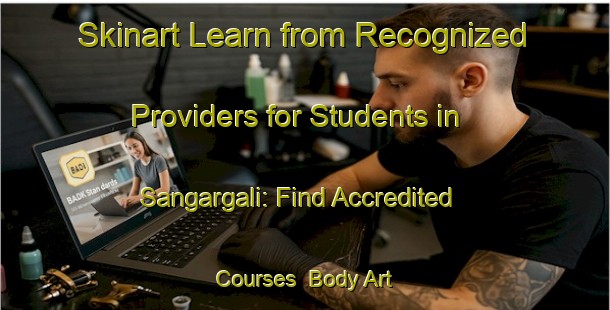 Skinart Learn from Recognized Providers for Students in Sangargali: Find Accredited Courses | Body Art Qualification Authority | BAQA-India