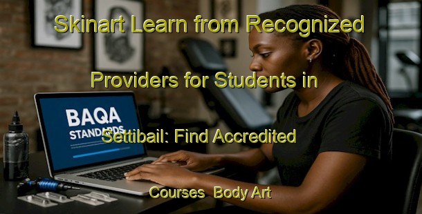 Skinart Learn from Recognized Providers for Students in Settibail: Find Accredited Courses | Body Art Qualification Authority | BAQA-India