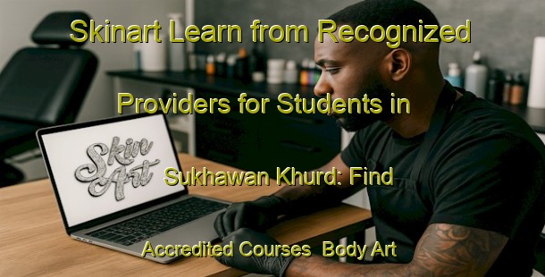 Skinart Learn from Recognized Providers for Students in Sukhawan Khurd: Find Accredited Courses | Body Art Qualification Authority | BAQA-India