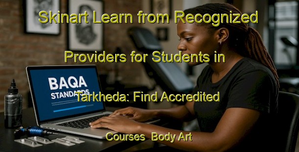 Skinart Learn from Recognized Providers for Students in Tarkheda: Find Accredited Courses | Body Art Qualification Authority | BAQA-India
