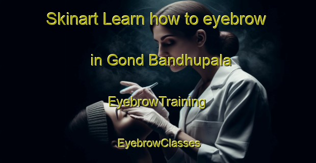 Skinart Learn how to eyebrow in Gond Bandhupala | EyebrowTraining | EyebrowClasses | SkinartTraining-India