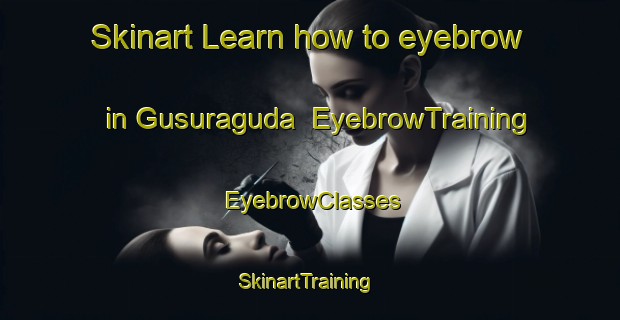 Skinart Learn how to eyebrow in Gusuraguda | EyebrowTraining | EyebrowClasses | SkinartTraining-India