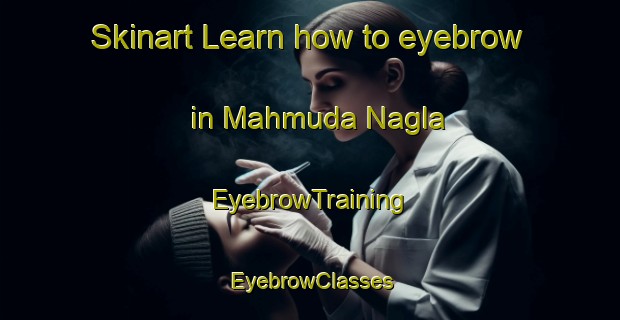 Skinart Learn how to eyebrow in Mahmuda Nagla | EyebrowTraining | EyebrowClasses | SkinartTraining-India