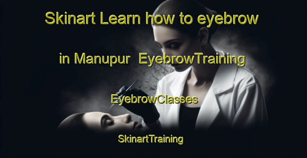 Skinart Learn how to eyebrow in Manupur | EyebrowTraining | EyebrowClasses | SkinartTraining-India