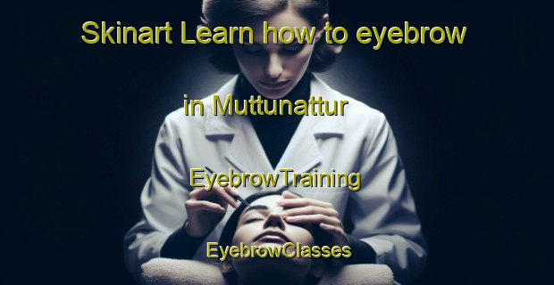 Skinart Learn how to eyebrow in Muttunattur | EyebrowTraining | EyebrowClasses | SkinartTraining-India