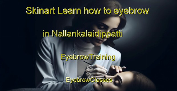 Skinart Learn how to eyebrow in Nallankalaidippatti | EyebrowTraining | EyebrowClasses | SkinartTraining-India