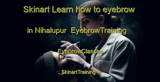 Skinart Learn how to eyebrow in Nihalupur | EyebrowTraining | EyebrowClasses | SkinartTraining-India