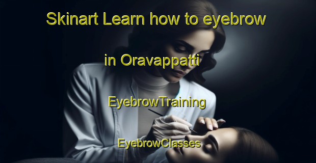 Skinart Learn how to eyebrow in Oravappatti | EyebrowTraining | EyebrowClasses | SkinartTraining-India