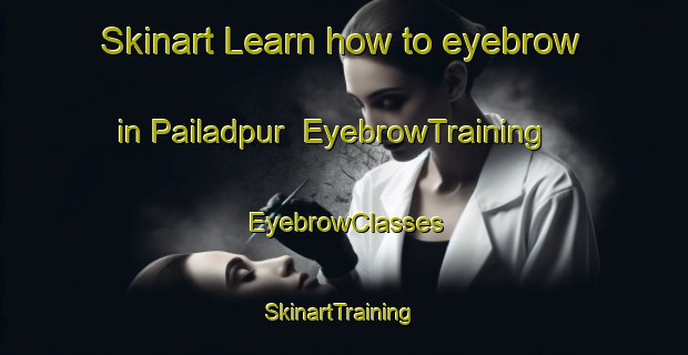 Skinart Learn how to eyebrow in Pailadpur | EyebrowTraining | EyebrowClasses | SkinartTraining-India