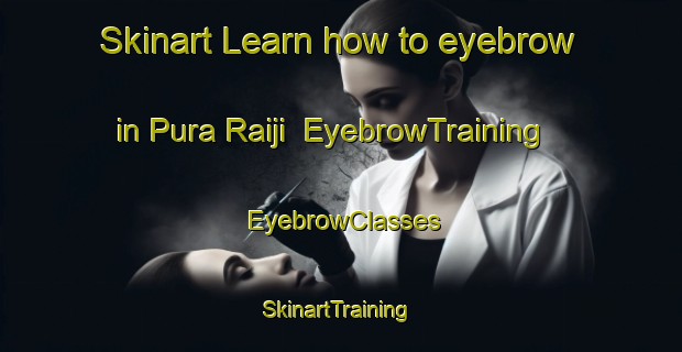 Skinart Learn how to eyebrow in Pura Raiji | EyebrowTraining | EyebrowClasses | SkinartTraining-India