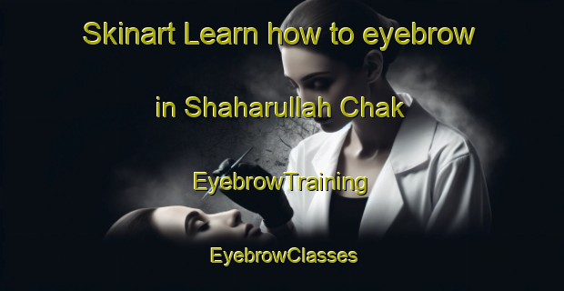 Skinart Learn how to eyebrow in Shaharullah Chak | EyebrowTraining | EyebrowClasses | SkinartTraining-India
