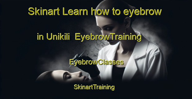 Skinart Learn how to eyebrow in Unikili | EyebrowTraining | EyebrowClasses | SkinartTraining-India