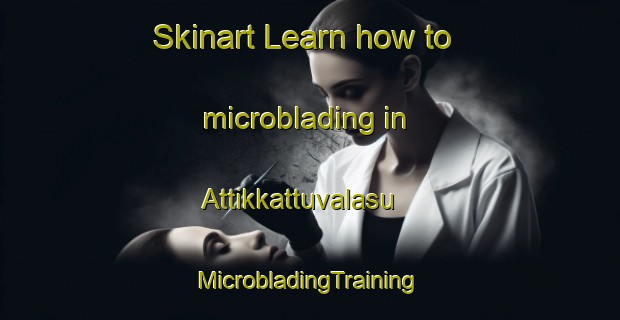 Skinart Learn how to microblading in Attikkattuvalasu | #MicrobladingTraining #MicrobladingClasses #SkinartTraining-India