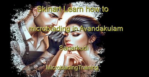 Skinart Learn how to microblading in Avandakulam Sanarkudi | MicrobladingTraining | MicrobladingClasses | SkinartTraining-India